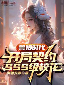 兽娘时代开局契约sss级校花无弹窗